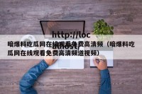 暗爆料吃瓜网在线观看免费高清频（暗爆料吃瓜网在线观看免费高清频道视频）